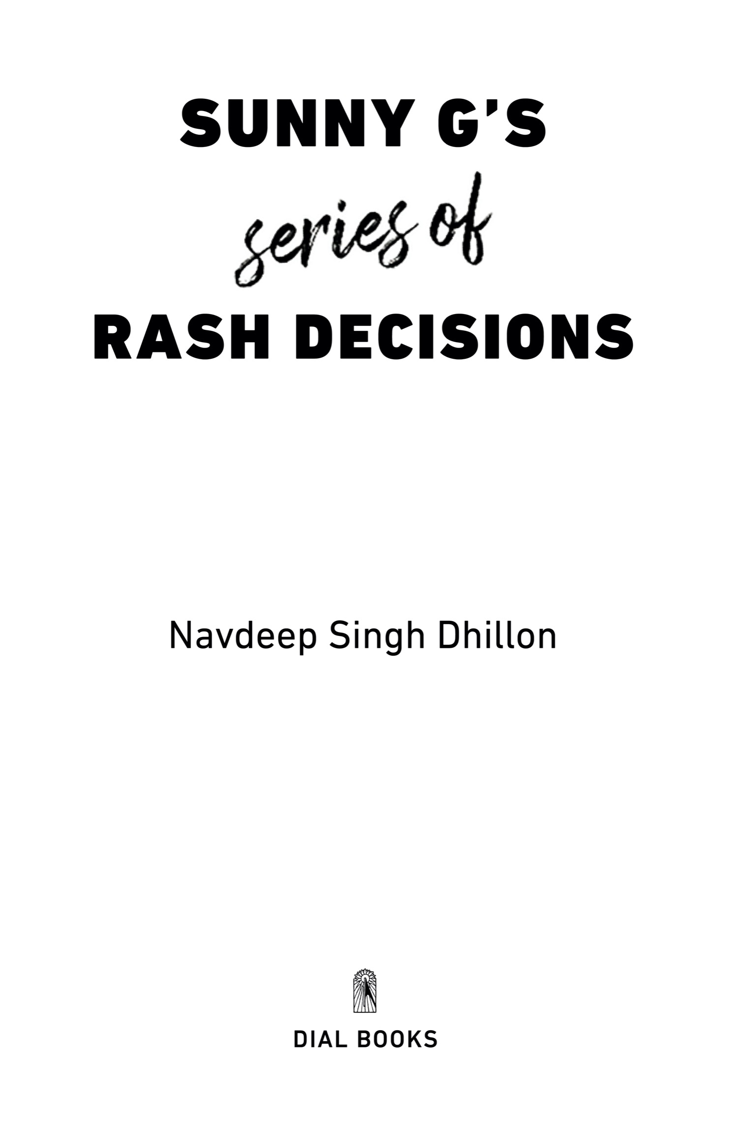 Book Title, Sunny G's Series of Rash Decisions, Author, Navdeep Singh Dhillon, Imprint, Dial Books