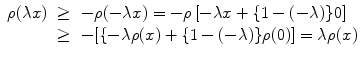 
$$\begin{array}{rcl} \rho (\lambda x)& \geq &-\rho (-\lambda x) = -\rho \left [-\lambda x +\{ 1 - (-\lambda )\}0\right ] \\ & \geq &-[\{-\lambda \rho (x) +\{ 1 - (-\lambda )\}\rho (0)] = \lambda \rho (x) \end{array}$$
