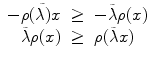 
$$\begin{array}{rcl} -\rho (\tilde{\lambda )}x& \geq &-\tilde{\lambda }\rho (x) \\ \tilde{\lambda }\rho (x)& \geq & \rho (\tilde{\lambda }x) \\ \end{array}$$
