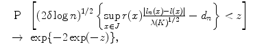 
$$\begin{array}{rcl} & \mathrm{P}& \left [{(2\delta \log n)}^{1/2}\left \{\sup \limits_{ x\in J}r(x)\frac{\vert l_{n}(x) - l(x)\vert } {\lambda {(K)}^{1/2}} - d_{n}\right \} < z\right ] \\ & \rightarrow &\exp \{-2\exp (-z)\}, \\ \end{array}$$
