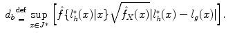 
$$\begin{array}{rcl} d_{b}{ \mathrm{def} \atop =} \sup \limits_{x\in {J}^{{_\ast}}}\Big{[}\hat{f}\{l_{h}^{{_\ast}}(x)\vert x\}\sqrt{\hat{f}_{ X}(x)}\vert l_{h}^{{_\ast}}(x) - l_{ g}(x)\vert \Big{]}.& & \end{array}$$
