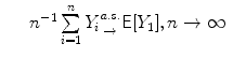 
$$\begin{array}{rcl} & & {n}^{-1} \sum\limits_{i=1}^{n}Y _{ i}{ a.s. \atop \rightarrow } \mathsf{E}[Y _{1}],n \rightarrow \infty \\ \end{array}$$
