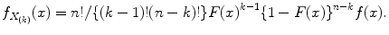 
$$f_{X_{(k)}}(x) = n!/\{(k - 1)!(n - k)!\}F{(x)}^{k-1}\{1 - F{(x)\}}^{n-k}f(x).$$
