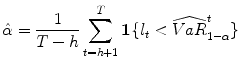 
$$\hat{\alpha } = \frac{1} {T - h}\sum\limits_{t=h+1}^{T}\boldsymbol 1\{l_{ t} <\widehat{ V aR}_{1-\alpha }^{t}\}$$
