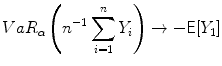 
$$V aR_{\alpha }\left ({n}^{-1} \sum\limits_{i=1}^{n}Y _{ i}\right ) \rightarrow -\mathsf{E}[Y _{1}]$$
