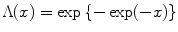 
$$\Lambda (x) =\exp \left \{-\exp (-x)\right \}$$
