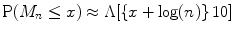 
$$\mathrm{P}(M_{n} \leq x) \approx \Lambda [\left \{x +\log (n)\right \}10]$$
