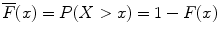 
$$\overline{F}(x) = P(X > x) = 1 - F(x)$$
