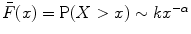 
$$\bar{F}(x) =\mathrm{ P}(X > x) \sim k{x}^{-\alpha }$$
