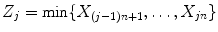 
$$Z_{j} =\min \{ X_{(j-1)n+1},\ldots ,X_{jn}\}$$
