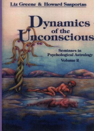 Dynamics of the Unconscious · Seminars in Psychological Astrology Volume 2 (Seminars in Psychological Astrology, Vol 2)