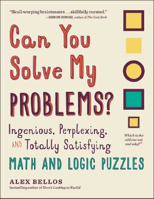 Can You Solve My Problems? · Ingenious, Perplexing, and Totally Satisfying Math and Logic Puzzles