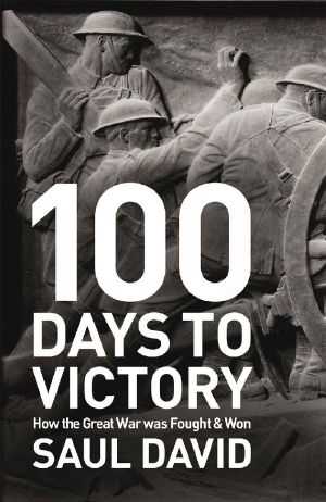 100 Days to Victory · How the Great War Was Fought and Won 1914-1918