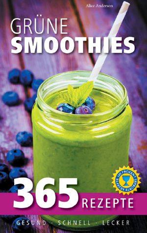 Grüne Smoothies · 365 Rezepte · Gesund · Schnell · Lecker