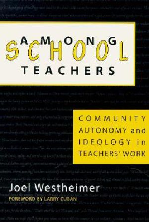 Among School Teachers · Community, Autonomy and Ideology in Teachers' Work