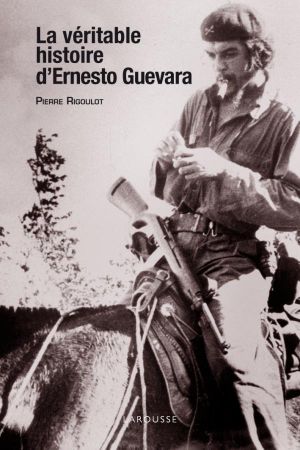 La Véritable Histoire D'Ernesto Guevara (Hors Collection Histoire)