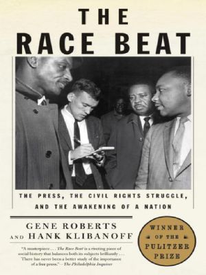 The Race Beat · the Press, the Civil Rights Struggle, and the Awakening of a Nation