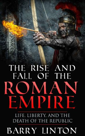 The Rise And Fall Of The Roman Empire · Life, Liberty, And The Death Of The Republic