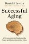 Successful Aging, A Neuroscientist Explores the Power and Potential of Our Lives