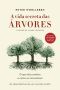 A vida secreta das árvores: O que elas sentem e como se comunicam - As descobertas de um mundo oculto