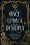 Once Upon A Dystopia · An Anthology of Twisted Fairy Tales and Fractured Folklore