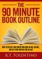 THE 90 MINUTE BOOK OUTLINE · How to Outline Your Nonfiction Book in One Seating... And Cut Your Writing Time in Half (Write, Publish & Sell 3)