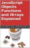 JavaScript Objects Functions and Arrays Explained