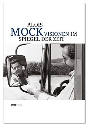 Alois Mock: Visionen im Spiegel der Zeit