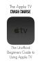 The Apple TV Crash Course · the Unofficial Beginners Guide to Using Apple TV