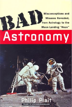 Bad Astronomy · Misconceptions and Misuses Revealed, From Astrology to the Moon Landing 'Hoax'