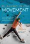 Playing With Movement · How to Explore the Many Dimensions of Physical Health and Performance