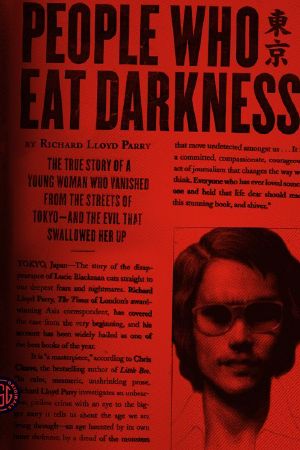 People Who Eat Darkness · the True Story of a Young Woman Who Vanished From the Streets of Tokyo--And the Evil That Swallowed Her Up