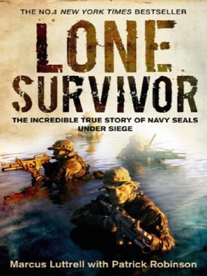 Lone survivor · the eyewitness account of Operation Redwing and the lost heroes of SEAL team 10