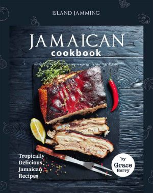 Island Jamming Jamaican Cookbook · Tropically Delicious Jamaican Recipes