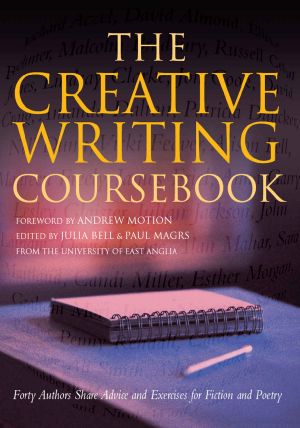 The Creative Writing Coursebook · Forty Authors Share Advice and Exercises for Fiction and Poetry