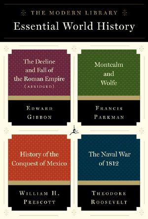 The Modern Library Essential World History · 4-Book Bundle · The Decline and Fall of the Roman Empire (Abridged) · Montcalm and Wolfe · History of the Conquest of Mexico · The Naval War of 1812