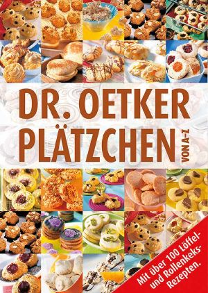 Dr. Oetker · Plaetzchen von A-Z · Mit über 100 Loeffel- und Rollenkeksrezepten