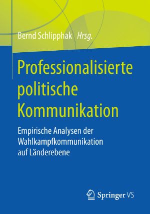 Professionalisierte politische Kommunikation · Empirische Analysen der Wahlkampfkommunikation auf Länderebene