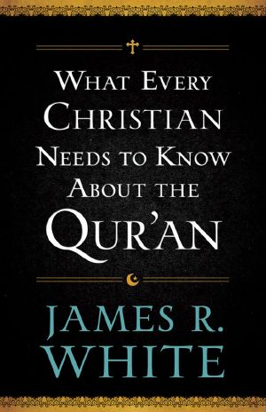 What Every Christian Needs to Know About the Qur'an