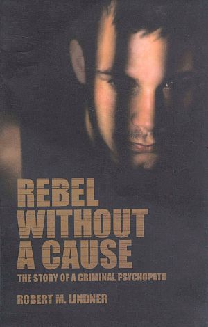 Rebel Without a Cause · the Story of a Criminal Psychopath