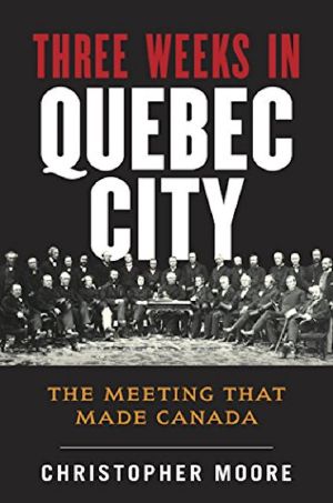 The History of Canada Series · Three Weeks in Quebec City · the Meeting That Made Canada