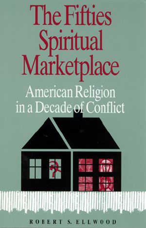 The Fifties Spiritual Marketplace · American Religion in a Decade of Conflict