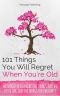 101 Things You Will Regret When You’re Old · the Best Birthday Book