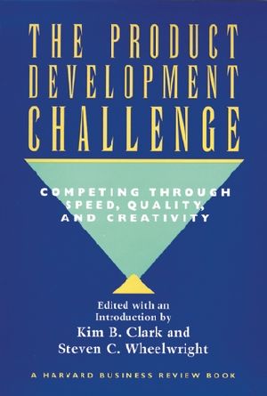 The Product Development Challenge · Competing Through Speed, Quality, and Creativity