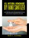 ALL NATURAL HOMEMADE DIY HAND SANITIZER · Easy Recipes Guide for Beginners to Make Your Natural Homemade Sanitizer