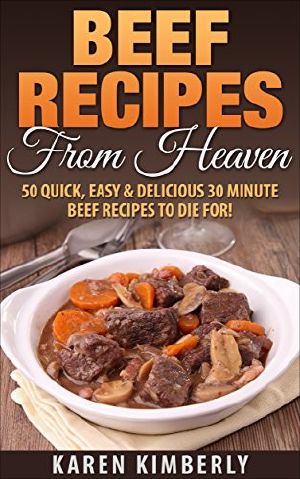 Beef Recipes From Heaven · 50 Quick, Easy & Delicious 30 Minute Beef Recipes to Die For!