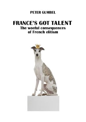 France's Got Talent · the Woeful Consequences of French Elitism