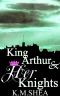 King Arthur and Her Knights · Enthroned / Enchanted / Embittered