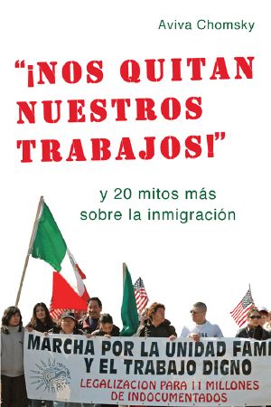 "¡Nos Quitan Nuestros Trabajos!" · Y 20 Mitos Más Sobre La Inmigración