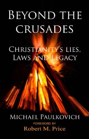 Beyond the Crusades · Christianity's Lies, Laws, and Legacy